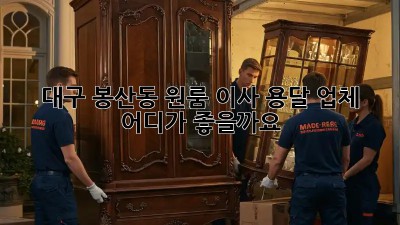 대구 봉산동 원룸 이사, 용달 업체 어디가 좋을까요?