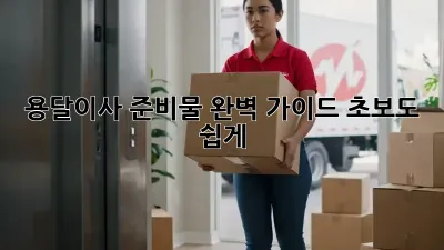 용달이사 준비물 완벽 가이드: 초보도 쉽게!